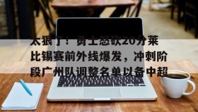 多米APP下载- 太狠了！勇士怒砍20分莱比锡赛前外线爆发，冲刺阶段广州队调整名单以备中超